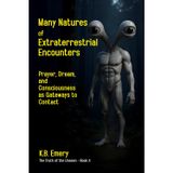 Many Natures of Extraterrestrial Encounters: Prayer, Dream, and Consciousness as Gateways to Contact (The Truth of the Unseen Collection, Band 4)