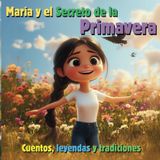 María y el Secreto de la Primavera. Cuentos infantiles en español: Ven y descubre con Maria, en esta aventura, el significado de la primavera: Cuentos, leyendas y tradiciones
