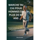 Marche Tai CHI Pour Hommes de Plus de 50 ANS: Techniques pratiques pour améliorer l'équilibre, réduire les tensions articulaires et retrouver une mobilité quotidienne assurée