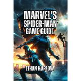 Marvel's Spider-Man 2 Game Guide: Navigate Story Mission, Unlock All Secrets, and Tailor Your Experience to Your Playstyle