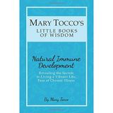 Mary Tocco's Little Book of Wisdom: Natural Immune Development: Sound Reasoning Supporting the Decision Not to Vaccinate (Mary Tocco's Little Books of Wisdom, Band 1)