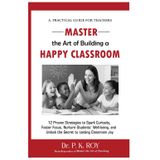 Master the Art of Building a Happy Classroom: 12 Proven Strategies to Spark Curiosity, Foster Focus, Nurture Students' Well-being, and Unlock the Secret to Lasting Classroom Joy
