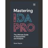 Mastering IDA Pro: The Ultimate Guide to Disassembly and Analysis (The Ultimate Reverse Engineering Guide: From Beginner to Expert, Band 6)