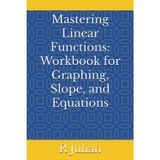 Mastering Linear Functions: Workbook for Graphing, Slope, and Equations