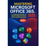 Mastering Microsoft Office 365: A Complete Beginner to Expert Guide | Learn Word, Excel, PowerPoint, Outlook, OneNote, Teams, Access, Publisher, SharePoint & OneDrive