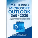 Mastering Microsoft Outlook 365 & 2025: The Complete Beginner to Expert Guide for Email, Calendar, Tasks & Productivity Management (Microsoft office 365, Band 6)
