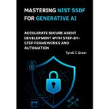 Mastering NIST SSDF for Generative AI: Accelerate Secure Agent Development with Step-by-Step Frameworks and Automation: 5