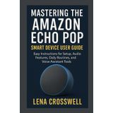 Mastering the Amazon Echo Pop Smart Device User Guide: Easy Instructions for Setup, Audio Features, Daily Routines, and Voice Assistant Tools