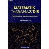 MATEMATIK YARAMAZDIR AKIL YÜRÜTME, MANTIK VE MATEMATIK - AHMET DOĞAN