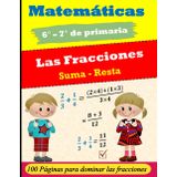 Matemáticas : Las fracciones : Suma y resta de fracciones | 6° - 7° de primaria | 100 páginas para dominar las fracciones