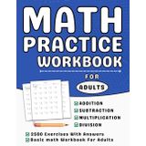 Math Workbook For Adults Addition, Subtraction, Multiplication And Division With Answers: Math Practice Book For Adults More Than 2500 Exercises