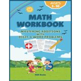 Math Workbook: Mastering Additions with Digit & Word Problems: Build Strong Math Skills with Practice from 1-Digit Addition to Decimals and Word Problems | Grades 2–5 with Real-World Applications