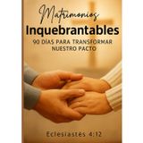 Matrimonios inquebrantables: 90 dias para transformar nuestro pacto