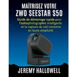 Maîtrisez votre ZWO Seestar S50: Guide de démarrage rapide pour l'astrophotographie intelligente et la capture du ciel nocturne en toute simplicité
