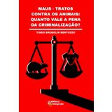 MAUS-TRATOS CONTRA OS ANIMAIS: QUANTO VALE A PENA DA CRIMINALIZAÇÃO?