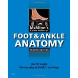 McMinn's Color Atlas of Foot and Ankle Anatomy, 4e by Logan MA FMA Hon MBIE MAMAA, Bari M., Hutchings, Ralph T. (2011) Hardcover