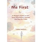 Me First: A Woman’s Guide to Self-Care: Prioritizing Yourself, One Day at a Time.