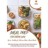 Meal Prep for Every Day – Quick, Healthy & Delicious Make-Ahead Meals: 200 Easy Recipes with Nutritional Information & Weekly Plans for Stress-Free Eating