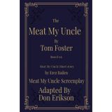 Meat My Uncle by Tom Foster, Based on Meat My Uncle short story Meat My Uncle Screenplay adapted by Don Erikson