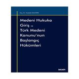 Medeni Hukuka Giriş ve Türk Medeni Kanunu'nun Başlangıç Hükümleri - Mustafa Ünlütepe