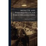 Media Use and Performance in Air Force Organizations