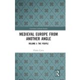 Medieval Europe From Another Angle: Volume I: The People