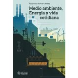Medio Ambiente, Energía Y Vida Cotidiana. Explorando la conexión entre el medio ambiente, la energía que utilizamos y cómo nuestras decisiones diarias impactan el equilibrio del planeta.