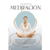 Meditación para Principiantes: Descubre los secretos de la meditación para calmar tu mente, aliviar el estrés, vivir con más felicidad y encontrar paz interior y equilibrio emocional