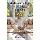 Meditação e ioga para prática em casa Para iniciantes: Aprenda facilmente meditação e ioga em sua própria casa para alcançar equilíbrio, força e paz interior.