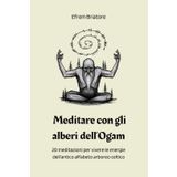 Meditare con gli alberi dell'Ogam: 20 meditazioni per vivere le energie dell’antico alfabeto arboreo celtico