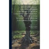 Meditatio Acad. Exhibens Examen Iuridicum Iudicialis Lamiarum Confessionis, Se Ex Nefando Cum Satana Coitu Prolem Suscepisse Humanam...