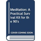 Meditation: A Practical Survival Kit for the 90's