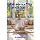 Meditazione e yoga per la pratica in casa Per i principianti: Impara facilmente la meditazione e lo yoga a casa tua per raggiungere equilibrio, forza e pace interiore.