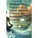 Meditazione e Yoga per la Salute Mentale: Il Potere del Benessere Emotivo: Impara a gestire ansia e stress con semplici esercizi di respirazione yoga ... per un equilibrio mentale duraturo.