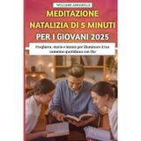 Meditazione Natalizia di 5 minuti Per i Giovani 2025: Preghiere, storie e lezioni per illuminare il tuo cammino quotidiano con Dio