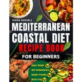 Mediterranean Coastal Diet Recipe Book for Beginners: Simple and Straight-to-the Point Anti-Inflammatory Meals for inflammation, Hormonal Balance, and Healthy Weight Loss. A Complete Newbie Guide