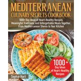 Mediterranean Culinary Secrets Cookbook: 1000+ Day Ideas of Heart-Healthy Recipes, Meaningful Traditions, and Unforgettable Meals Together. From Mediterranean Shores to Your Kitchen