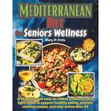 Mediterranean Diet for Senior Wellness: A complete and easy-to-follow cookbook with light meals to support healthy eating, prevent common issues, and stay active after 65
