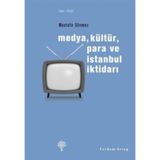 MEDYA, KÜLTÜR, PARA VE İSTANBUL İKTİDARI - MUSTAFA SÖNMEZ