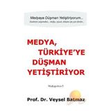 Medya Türkiye’ye Düşman Yetiştiriyor - Veysel Batmaz