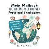 Mein Malbuch über Feste, Traditionen und Bräuche aller Länder und Kulturen der Welt für Kinder Bastelbuch: 100 kleine Weltreisen zu verschiedenen ... Entdecken und Lernen für Jungen und Mädchen