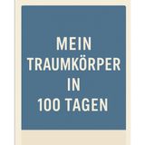 Mein Traumkörper in 100 Tagen - Fitness- & Ernährungsplaner zum Ausfüllen – Gewicht, Mahlzeiten, Kalorien, Wasser, Training, Schritte, Motivation – 100 Tagesseiten + 20 Notizseiten
