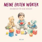 Meine ersten Wörter: Ein farbenfrohes Buch, das Ihrem Baby hilft, spielerisch seine ersten Wörter zu entdecken!