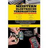 Meistern Elektrische Verdrahtung Leitfaden Für Anfänger: Ein Schritt-für-Schritt-DIY-Handbuch zum Erlernen der Haus- und Industrieverkabelung mit ... und Hinweisen zur Einhaltung von Vorschriften