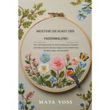 MEISTERN SIE DIE KUNST DER FADENMALEREI: Eine vollständige Schritt-für-Schritt-Anleitung zum Erstellen atemberaubender Blumen, Vögel und Schmetterlinge mit dem Lang- und Kurzstich
