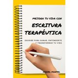 Mejora tu vida con escritura terapéutica: Escribe para sanar, entenderte y transformar tu vida