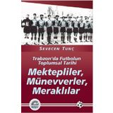 MEKTEPLILER, MÜNEVVERLER, MERAKLILAR TRABZON'DA FUTBOLUN TOPLUMSAL TARIHI - SEVECEN TUNÇ