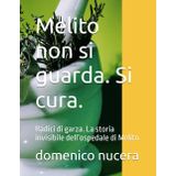 Melito non si guarda. Si cura.: Radici di garza. La storia invisibile dell’ospedale di Melito