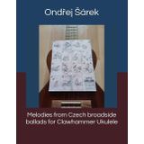 Melodies from Czech broadside ballads for Clawhammer Ukulele