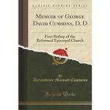 Memoir of George David Cummins, D. D (Classic Reprint): First Bishop of the Reformed Episcopal Church: First Bishop of the Reformed Episcopal Church (Classic Reprint)
